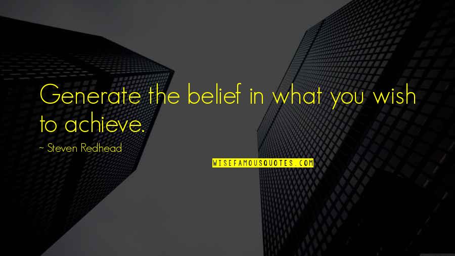 Believe Achieve Quotes By Steven Redhead: Generate the belief in what you wish to