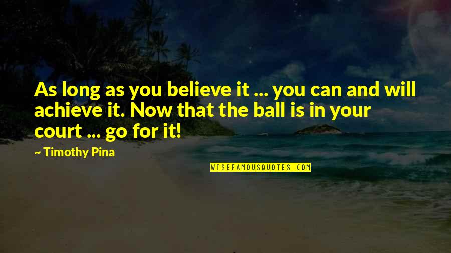 Believe Achieve Quotes By Timothy Pina: As long as you believe it ... you