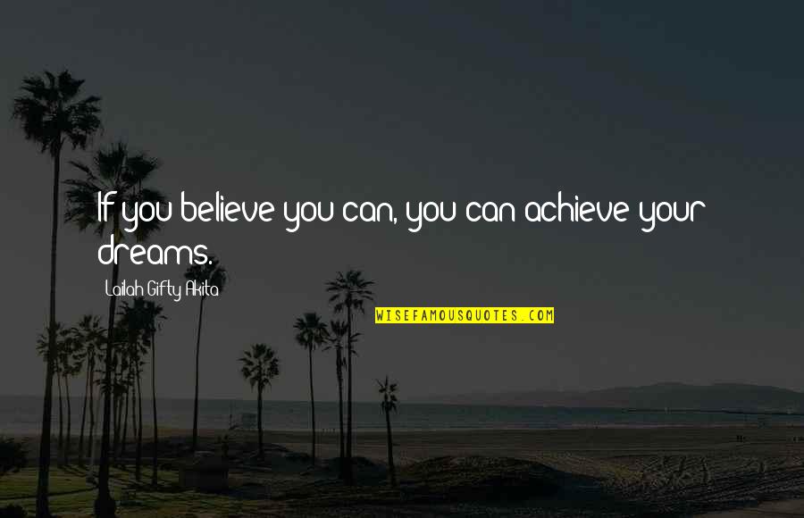 Believe Achieve Success Quotes By Lailah Gifty Akita: If you believe you can, you can achieve