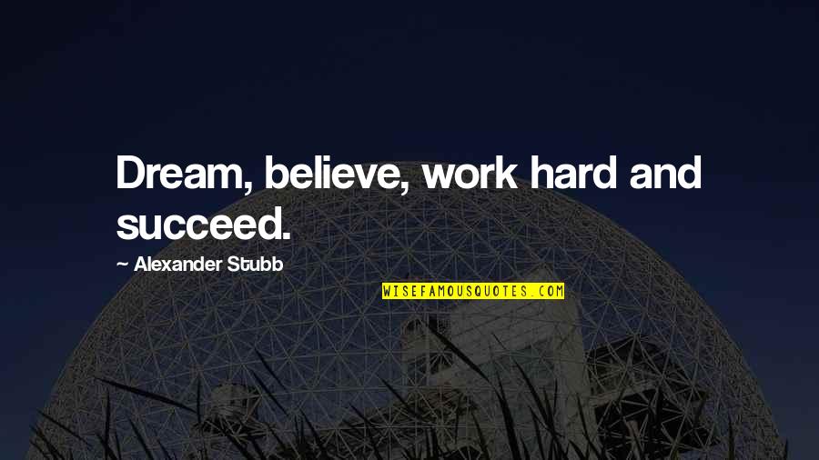 Believe And Dream Quotes By Alexander Stubb: Dream, believe, work hard and succeed.