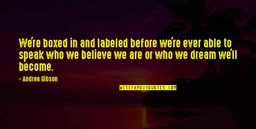 Believe And Dream Quotes By Andrea Gibson: We're boxed in and labeled before we're ever