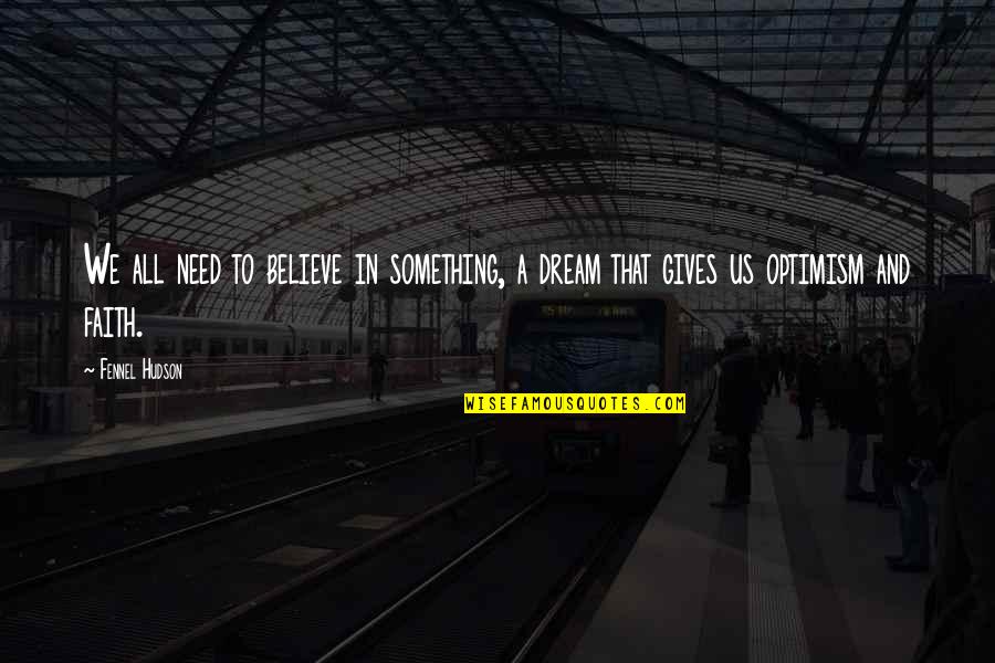 Believe And Dream Quotes By Fennel Hudson: We all need to believe in something, a