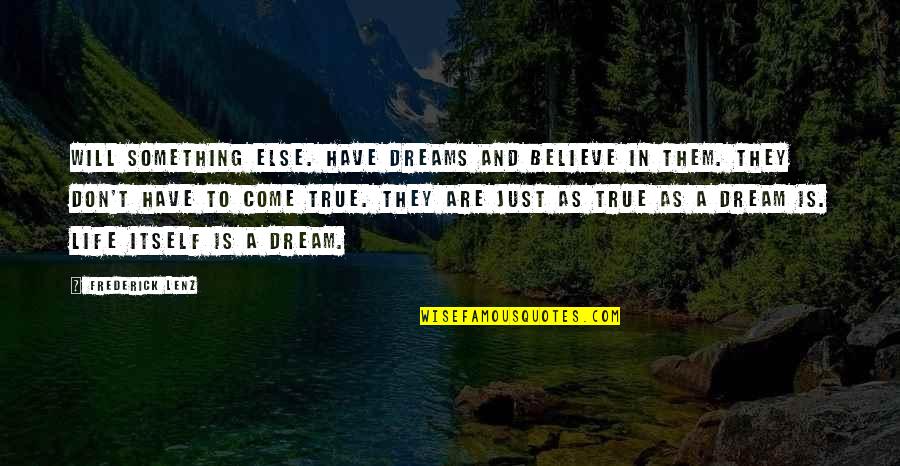 Believe And Dream Quotes By Frederick Lenz: Will something else. Have dreams and believe in