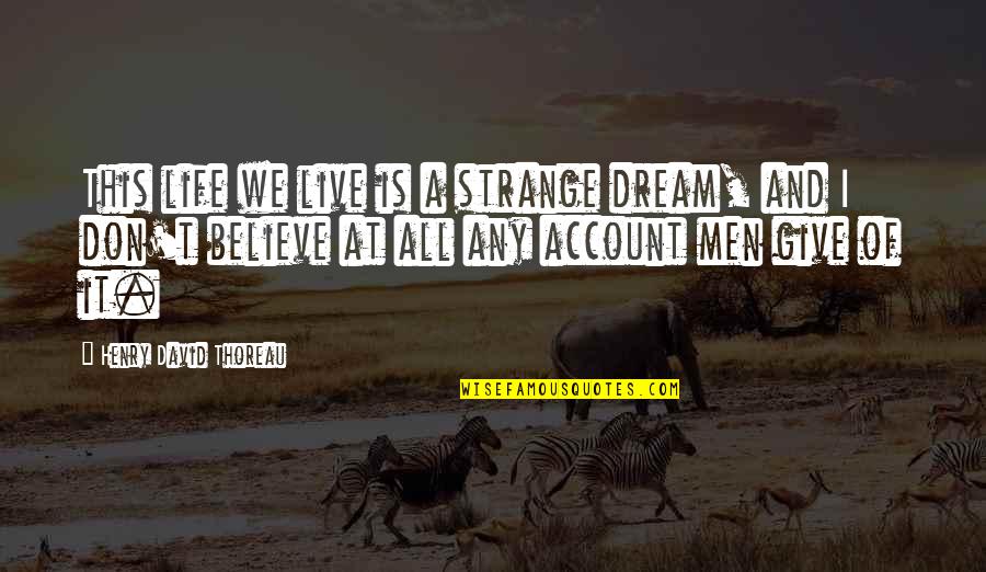 Believe And Dream Quotes By Henry David Thoreau: This life we live is a strange dream,