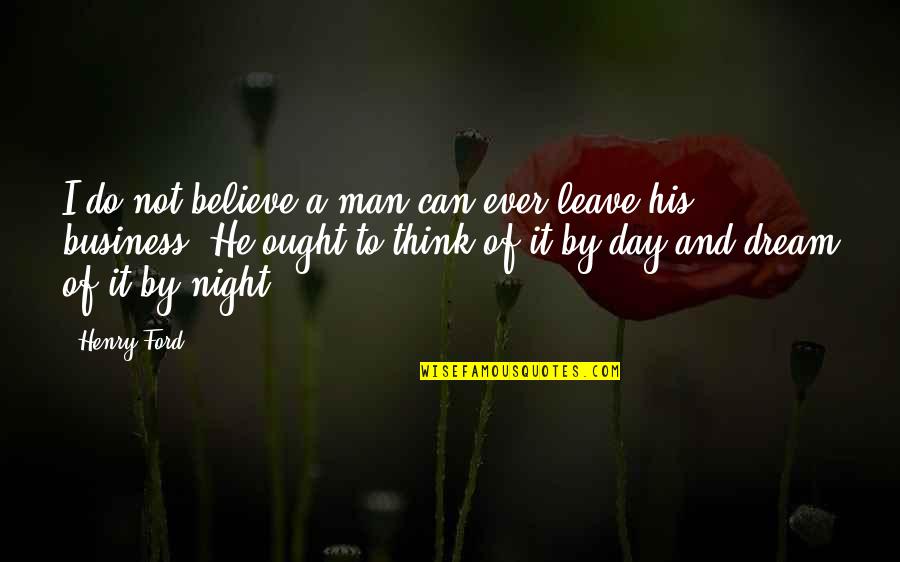 Believe And Dream Quotes By Henry Ford: I do not believe a man can ever