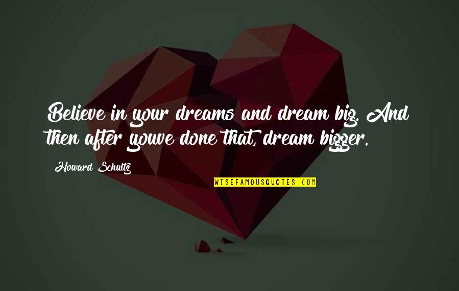 Believe And Dream Quotes By Howard Schultz: Believe in your dreams and dream big. And