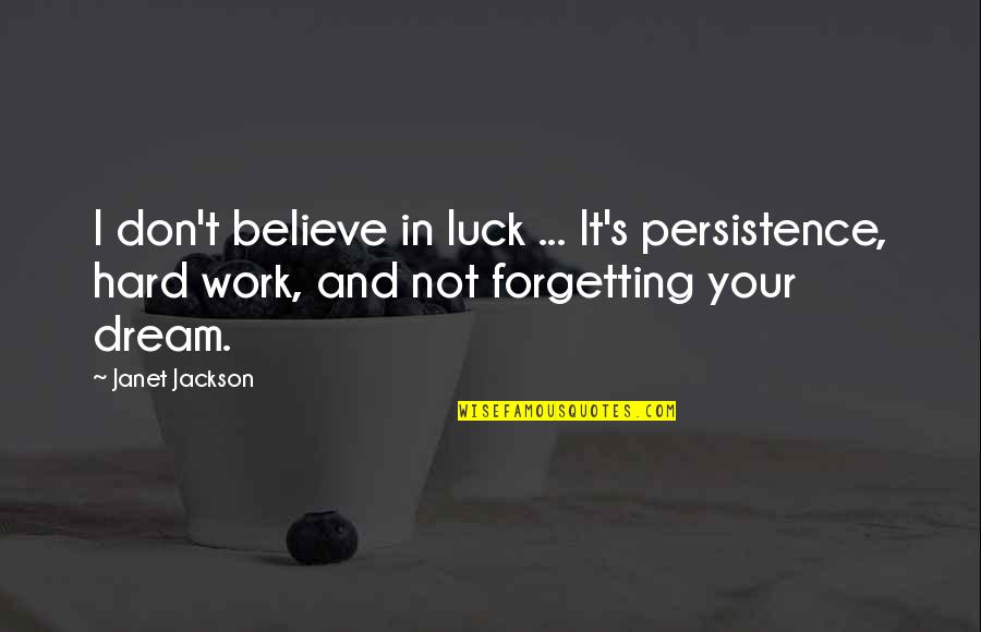 Believe And Dream Quotes By Janet Jackson: I don't believe in luck ... It's persistence,