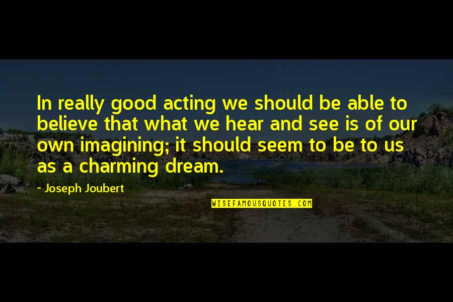 Believe And Dream Quotes By Joseph Joubert: In really good acting we should be able