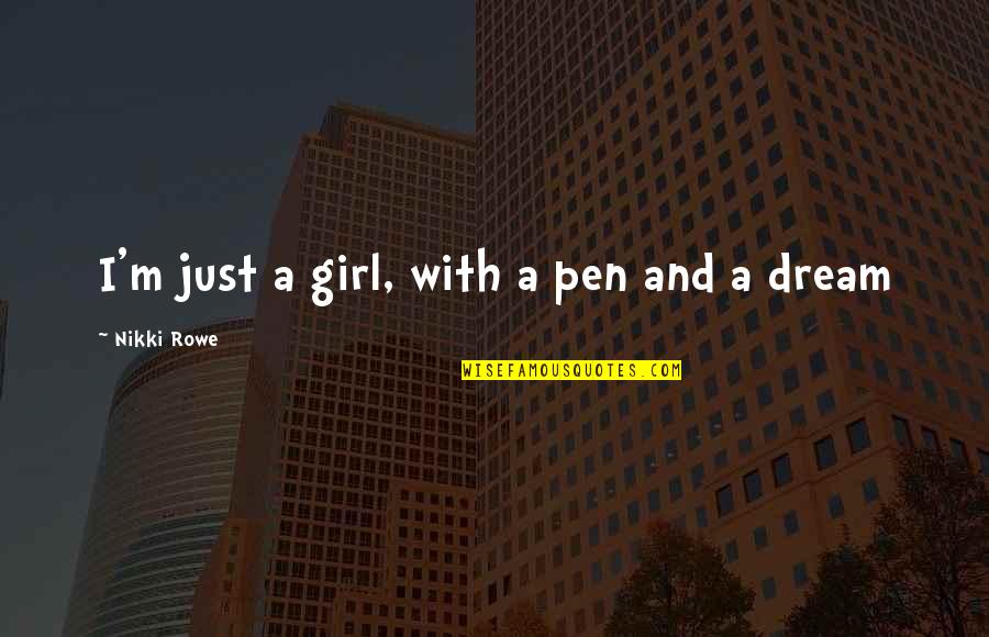 Believe And Dream Quotes By Nikki Rowe: I'm just a girl, with a pen and