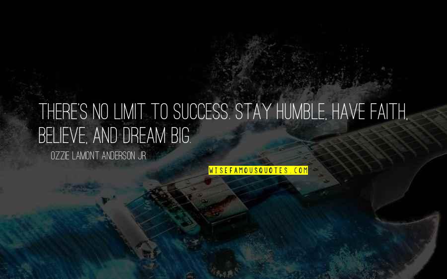 Believe And Dream Quotes By Ozzie Lamont Anderson Jr.: There's no limit to success. Stay HUMBLE, have
