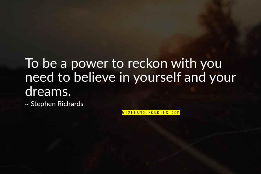 Believe And Dream Quotes By Stephen Richards: To be a power to reckon with you