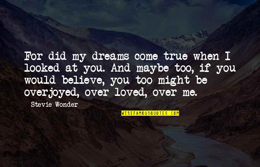Believe And Dream Quotes By Stevie Wonder: For did my dreams come true when I