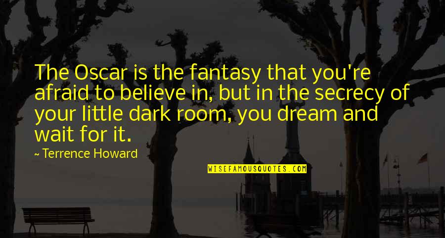 Believe And Dream Quotes By Terrence Howard: The Oscar is the fantasy that you're afraid