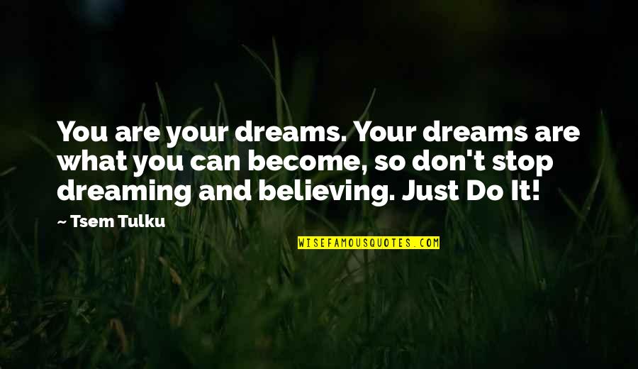 Believe And Dream Quotes By Tsem Tulku: You are your dreams. Your dreams are what