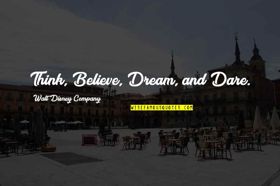 Believe And Dream Quotes By Walt Disney Company: Think, Believe, Dream, and Dare.