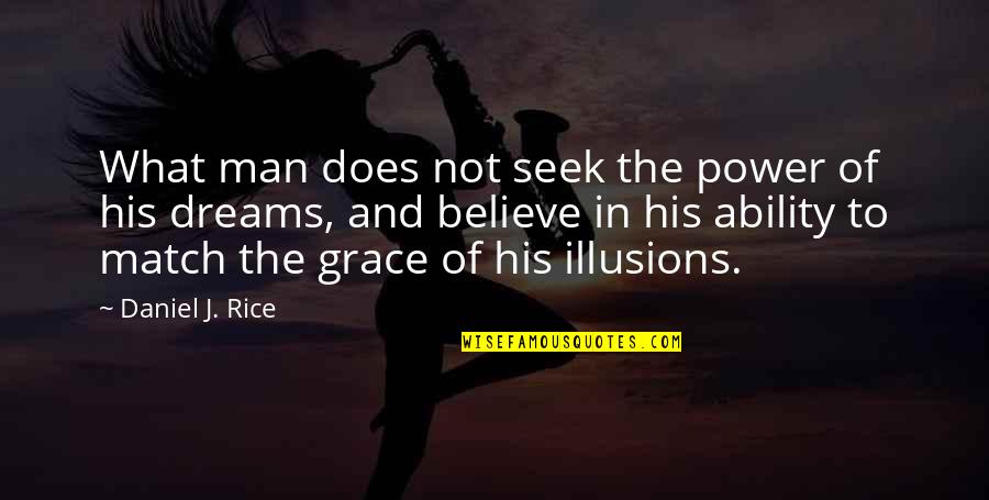 Believe And Dreams Quotes By Daniel J. Rice: What man does not seek the power of Believe And Dreams Quotes By Daniel J. Rice: What man does not seek the power of