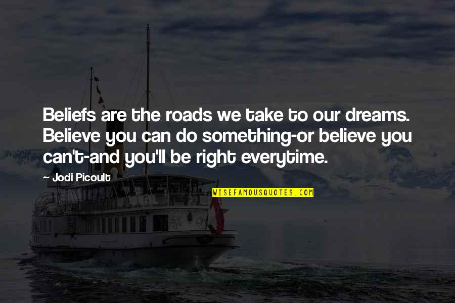 Believe And Dreams Quotes By Jodi Picoult: Beliefs are the roads we take to our Believe And Dreams Quotes By Jodi Picoult: Beliefs are the roads we take to our