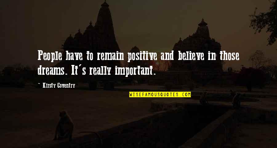 Believe And Dreams Quotes By Kirsty Coventry: People have to remain positive and believe in Believe And Dreams Quotes By Kirsty Coventry: People have to remain positive and believe in