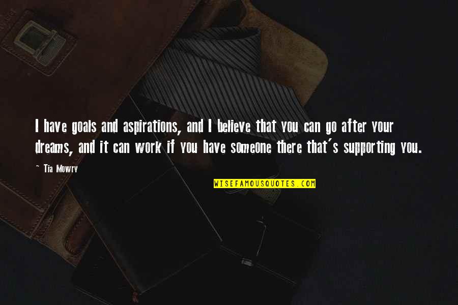 Believe And Dreams Quotes By Tia Mowry: I have goals and aspirations, and I believe Believe And Dreams Quotes By Tia Mowry: I have goals and aspirations, and I believe