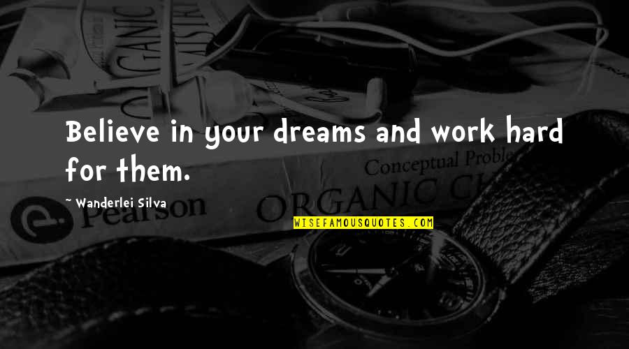 Believe And Dreams Quotes By Wanderlei Silva: Believe in your dreams and work hard for Believe And Dreams Quotes By Wanderlei Silva: Believe in your dreams and work hard for