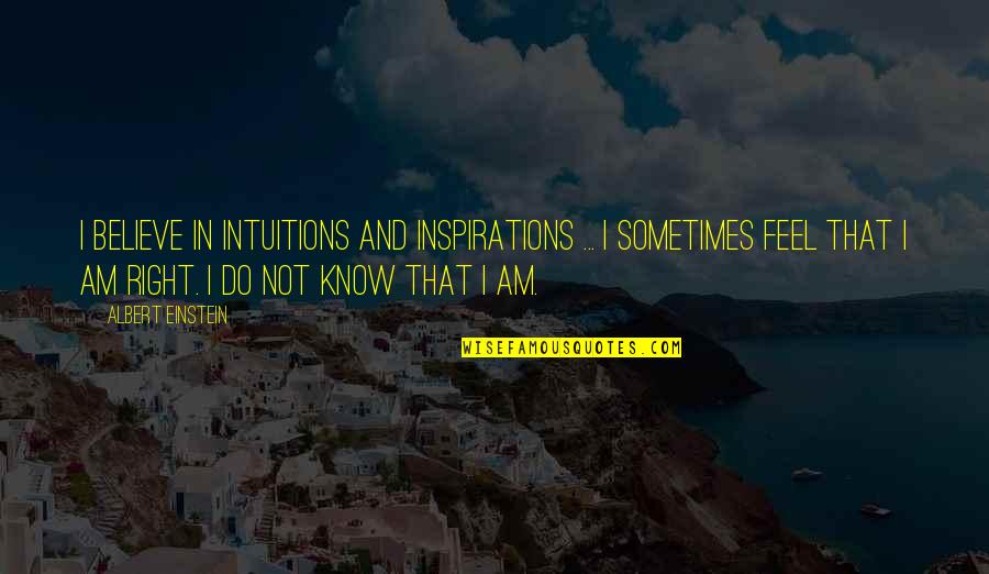 Believe And Faith Quotes By Albert Einstein: I believe in intuitions and inspirations ... I