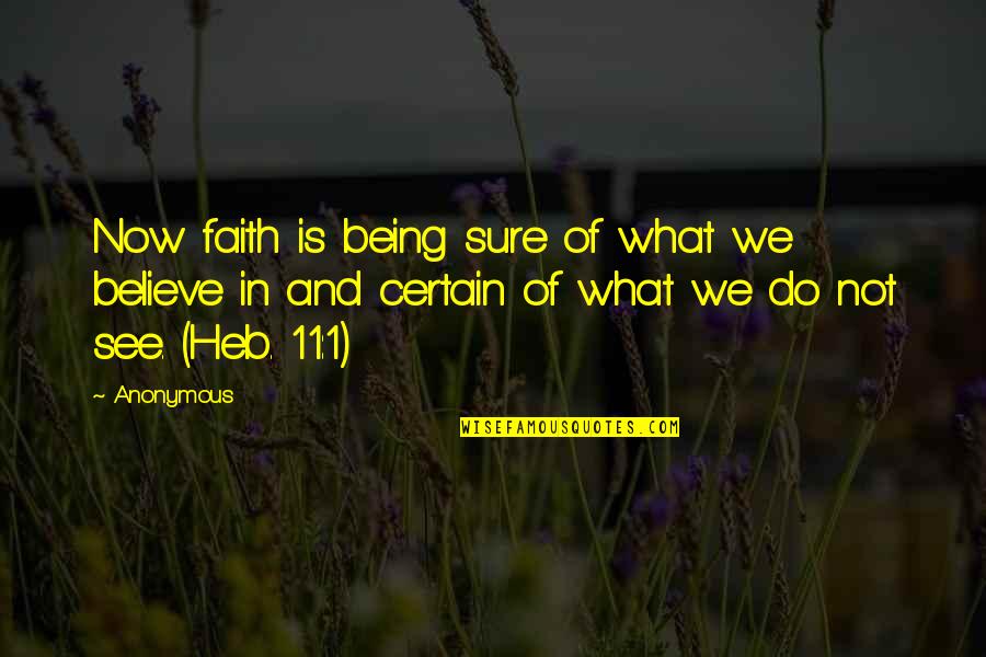 Believe And Faith Quotes By Anonymous: Now faith is being sure of what we