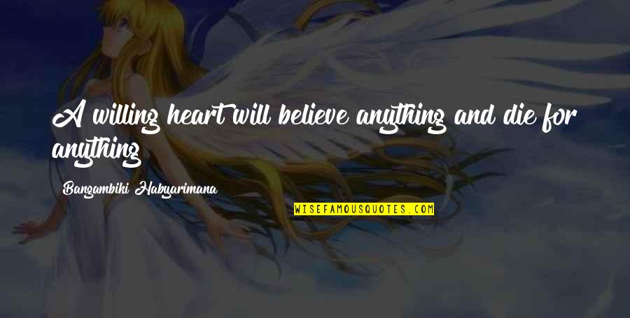 Believe And Faith Quotes By Bangambiki Habyarimana: A willing heart will believe anything and die