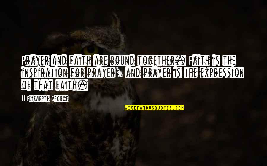 Believe And Faith Quotes By Elizabeth George: Prayer and faith are bound together. Faith is