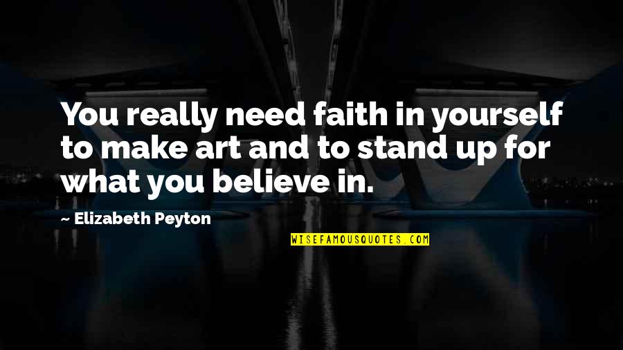 Believe And Faith Quotes By Elizabeth Peyton: You really need faith in yourself to make