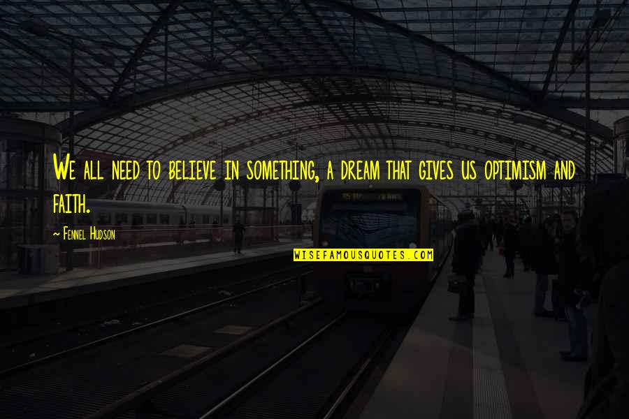 Believe And Faith Quotes By Fennel Hudson: We all need to believe in something, a