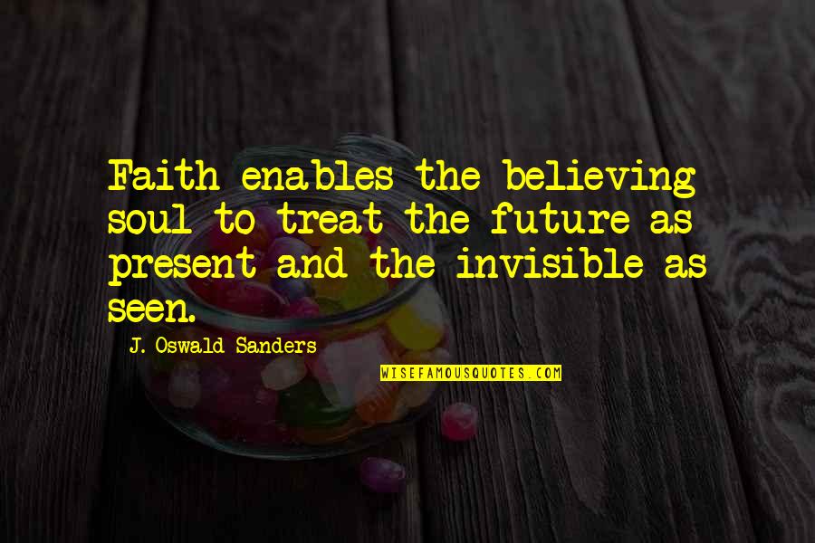 Believe And Faith Quotes By J. Oswald Sanders: Faith enables the believing soul to treat the