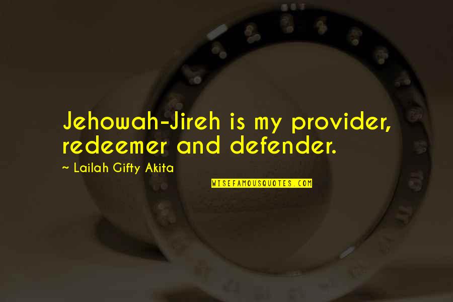Believe And Faith Quotes By Lailah Gifty Akita: Jehowah-Jireh is my provider, redeemer and defender.