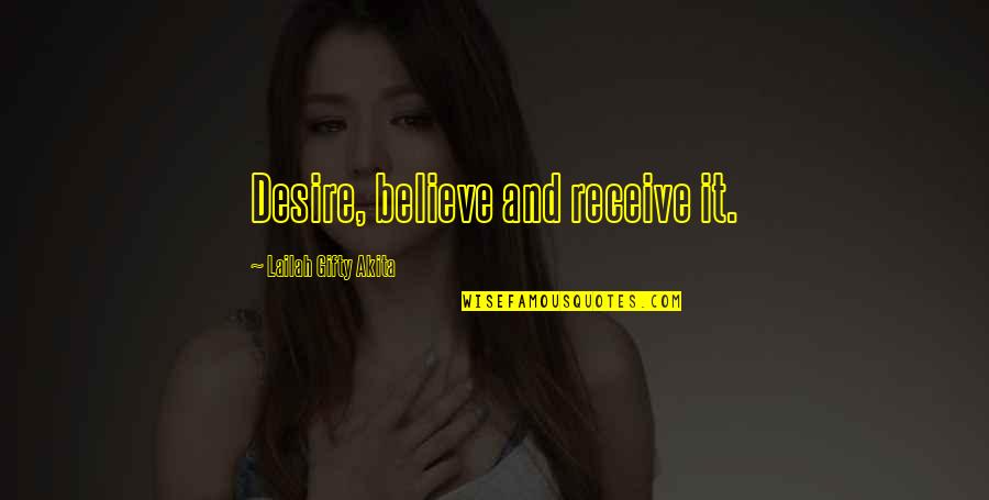 Believe And Faith Quotes By Lailah Gifty Akita: Desire, believe and receive it.