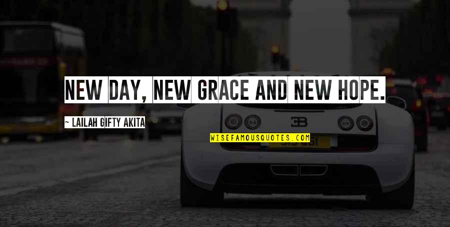 Believe And Faith Quotes By Lailah Gifty Akita: New day, new grace and new hope.