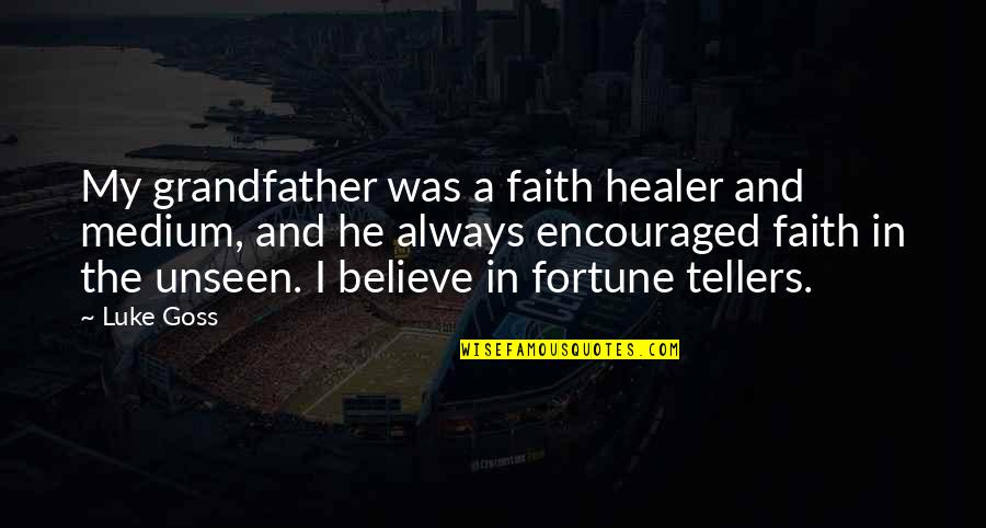 Believe And Faith Quotes By Luke Goss: My grandfather was a faith healer and medium,