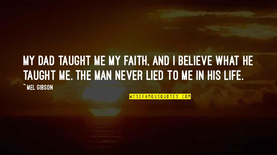 Believe And Faith Quotes By Mel Gibson: My dad taught me my faith, and I