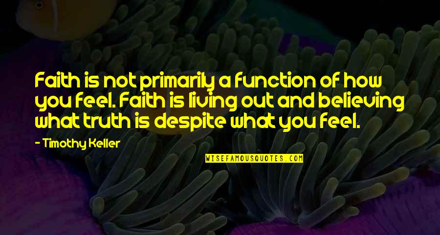 Believe And Faith Quotes By Timothy Keller: Faith is not primarily a function of how