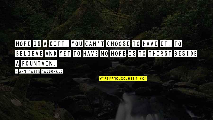 Believe And Hope Quotes By Ann-Marie MacDonald: Hope is a gift. You can't choose to