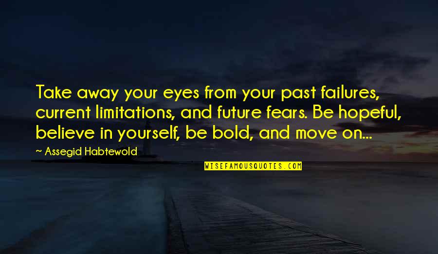 Believe And Hope Quotes By Assegid Habtewold: Take away your eyes from your past failures,