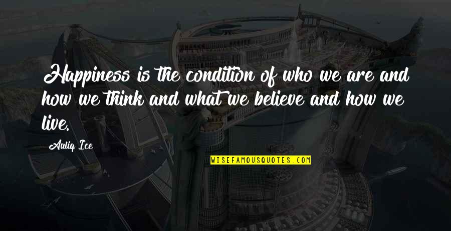 Believe And Hope Quotes By Auliq Ice: Happiness is the condition of who we are