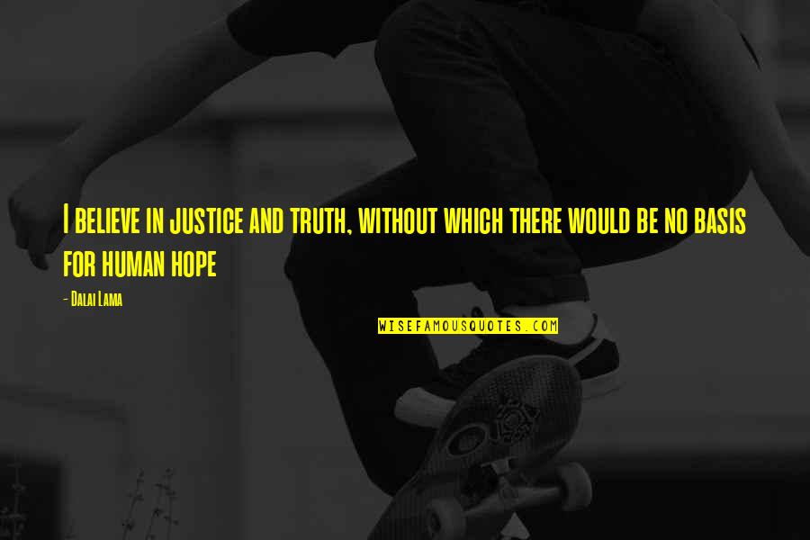 Believe And Hope Quotes By Dalai Lama: I believe in justice and truth, without which