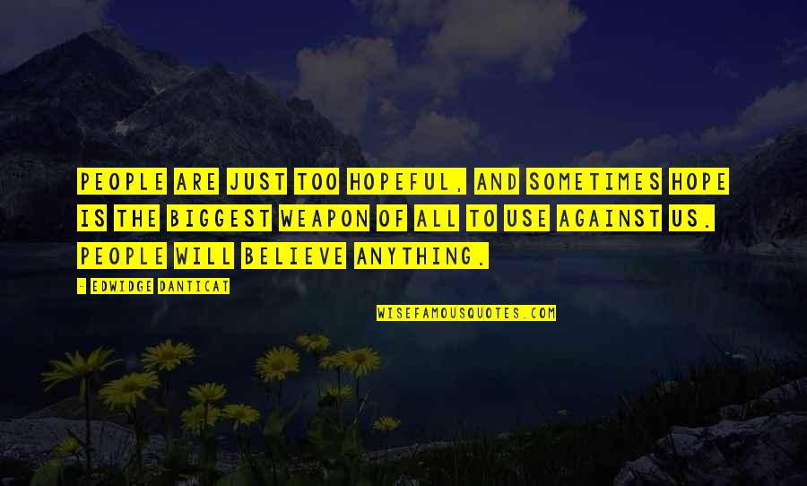 Believe And Hope Quotes By Edwidge Danticat: People are just too hopeful, and sometimes hope Believe And Hope Quotes By Edwidge Danticat: People are just too hopeful, and sometimes hope