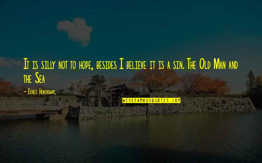 Believe And Hope Quotes By Ernest Hemingway,: It is silly not to hope, besides I