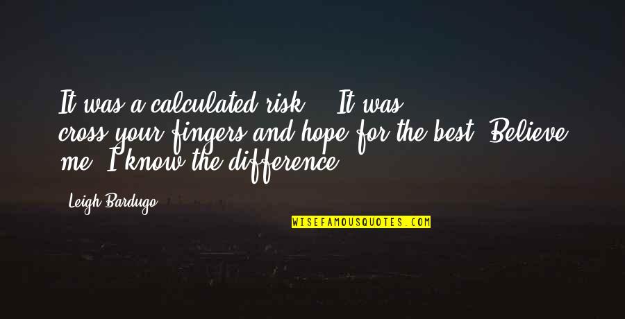 Believe And Hope Quotes By Leigh Bardugo: It was a calculated risk." "It was cross-your-fingers-and-hope-for-the-best.