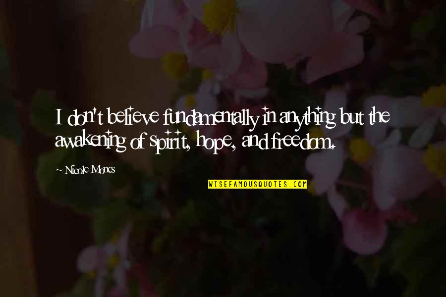 Believe And Hope Quotes By Nicole Mones: I don't believe fundamentally in anything but the
