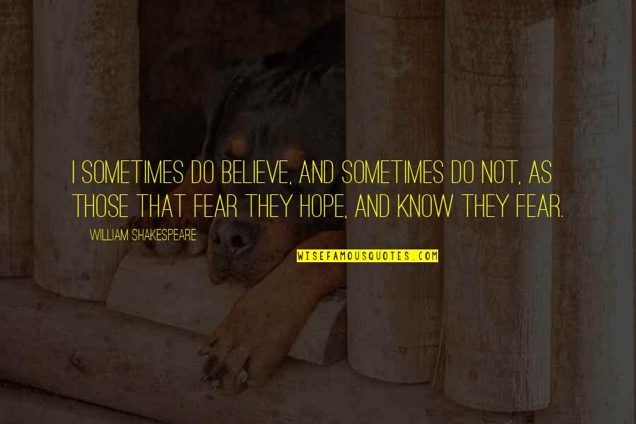 Believe And Hope Quotes By William Shakespeare: I sometimes do believe, and sometimes do not, Believe And Hope Quotes By William Shakespeare: I sometimes do believe, and sometimes do not,