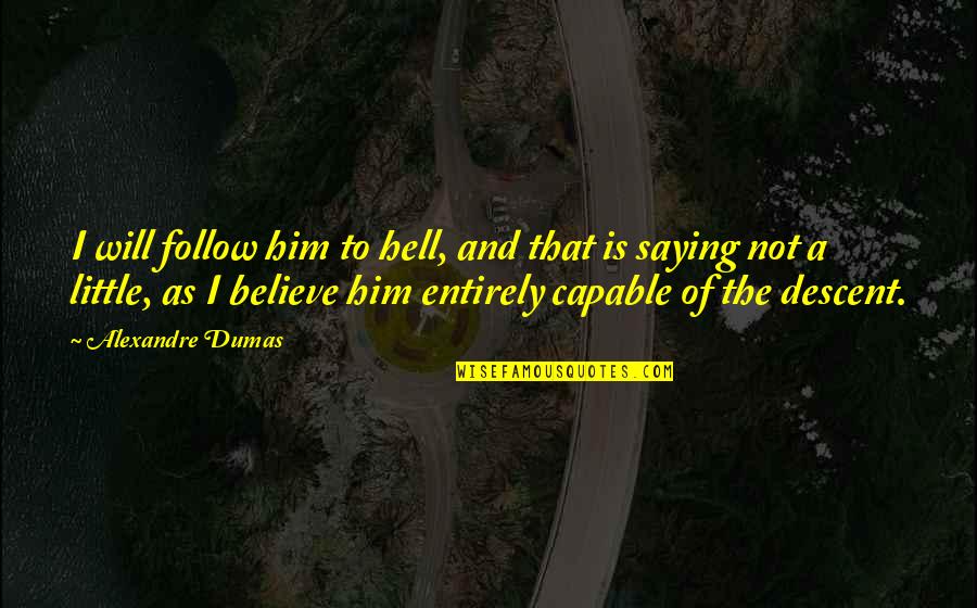 Believe And I Will Quotes By Alexandre Dumas: I will follow him to hell, and that