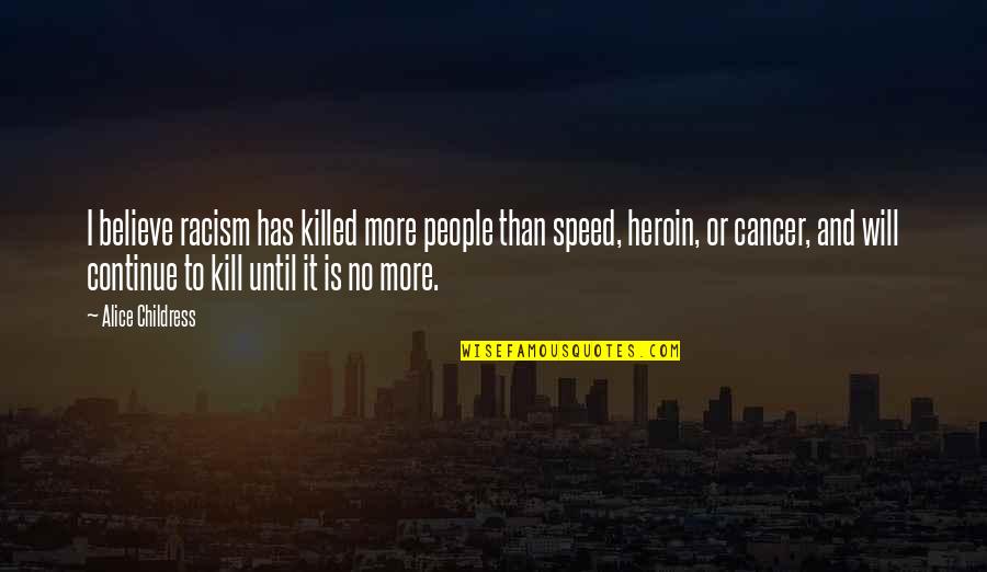 Believe And I Will Quotes By Alice Childress: I believe racism has killed more people than