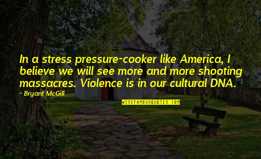 Believe And I Will Quotes By Bryant McGill: In a stress pressure-cooker like America, I believe