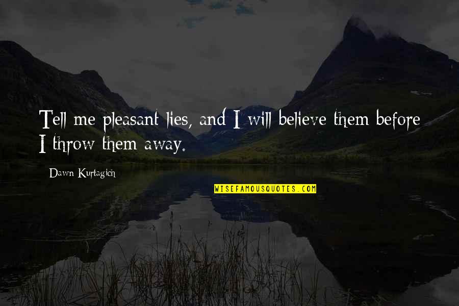 Believe And I Will Quotes By Dawn Kurtagich: Tell me pleasant lies, and I will believe